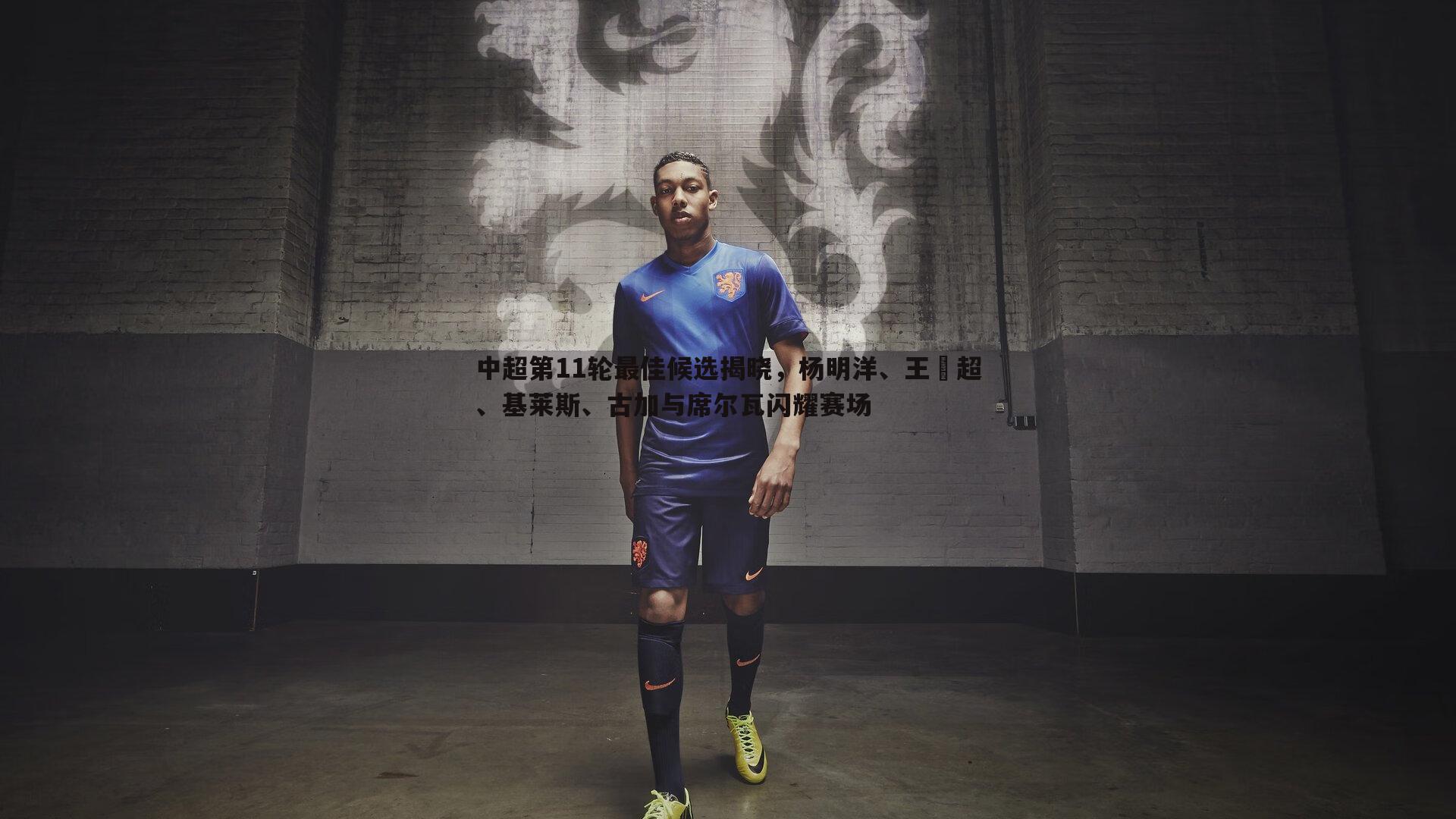 中超第11轮最佳候选揭晓,杨明洋、王燊超、基莱斯、古加与席尔瓦闪耀赛场