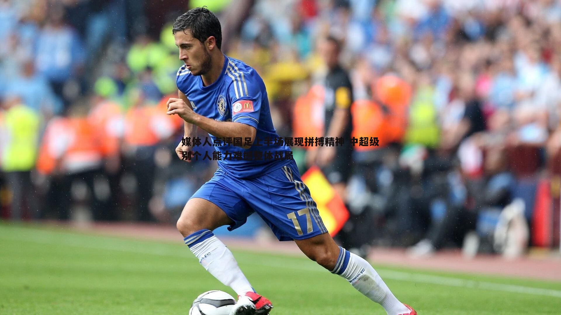 媒体人点评国足上半场展现拼搏精神 中超级别个人能力难撼整体战局