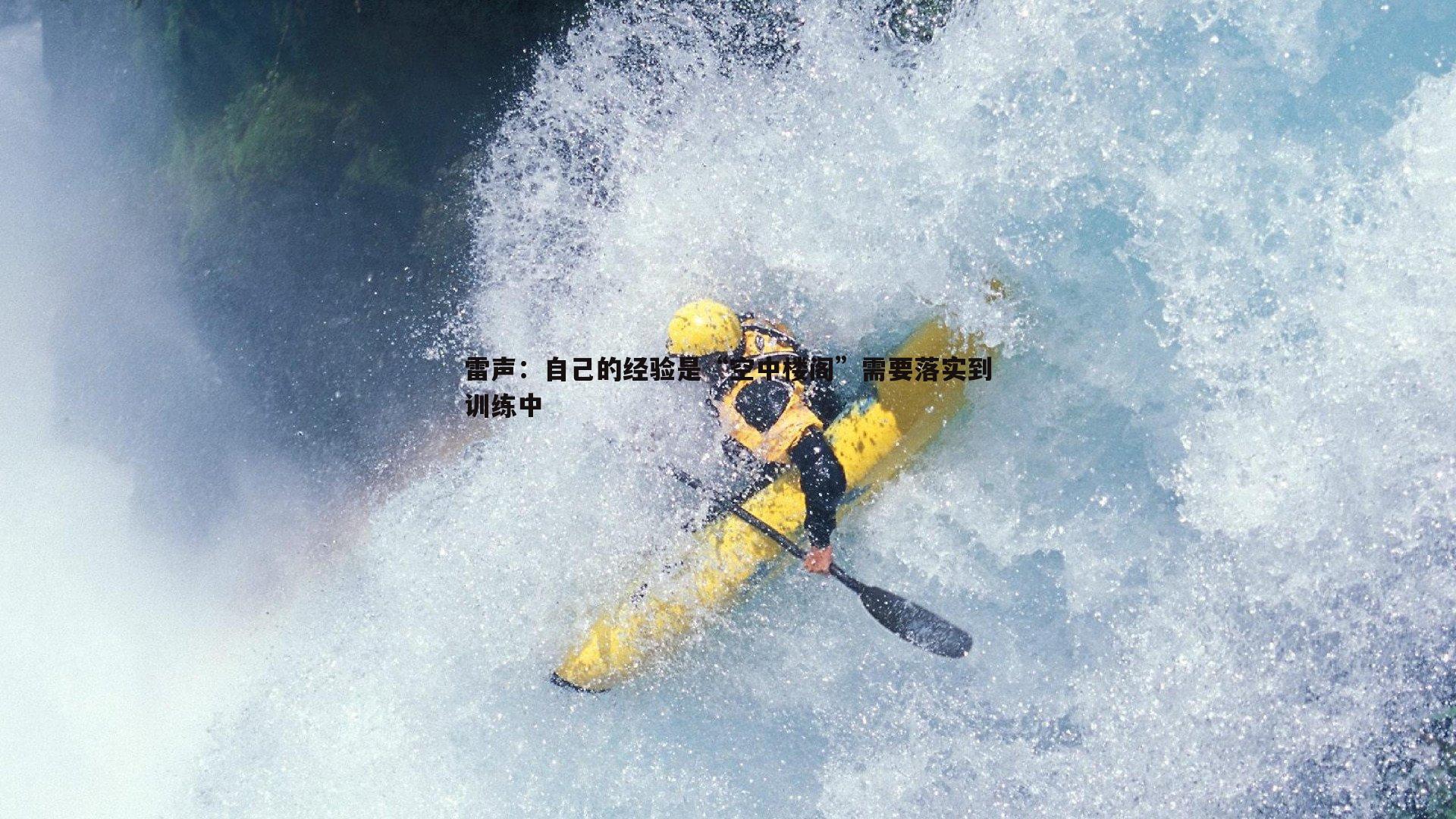 雷声:自己的经验是“空中楼阁”需要落实到训练中